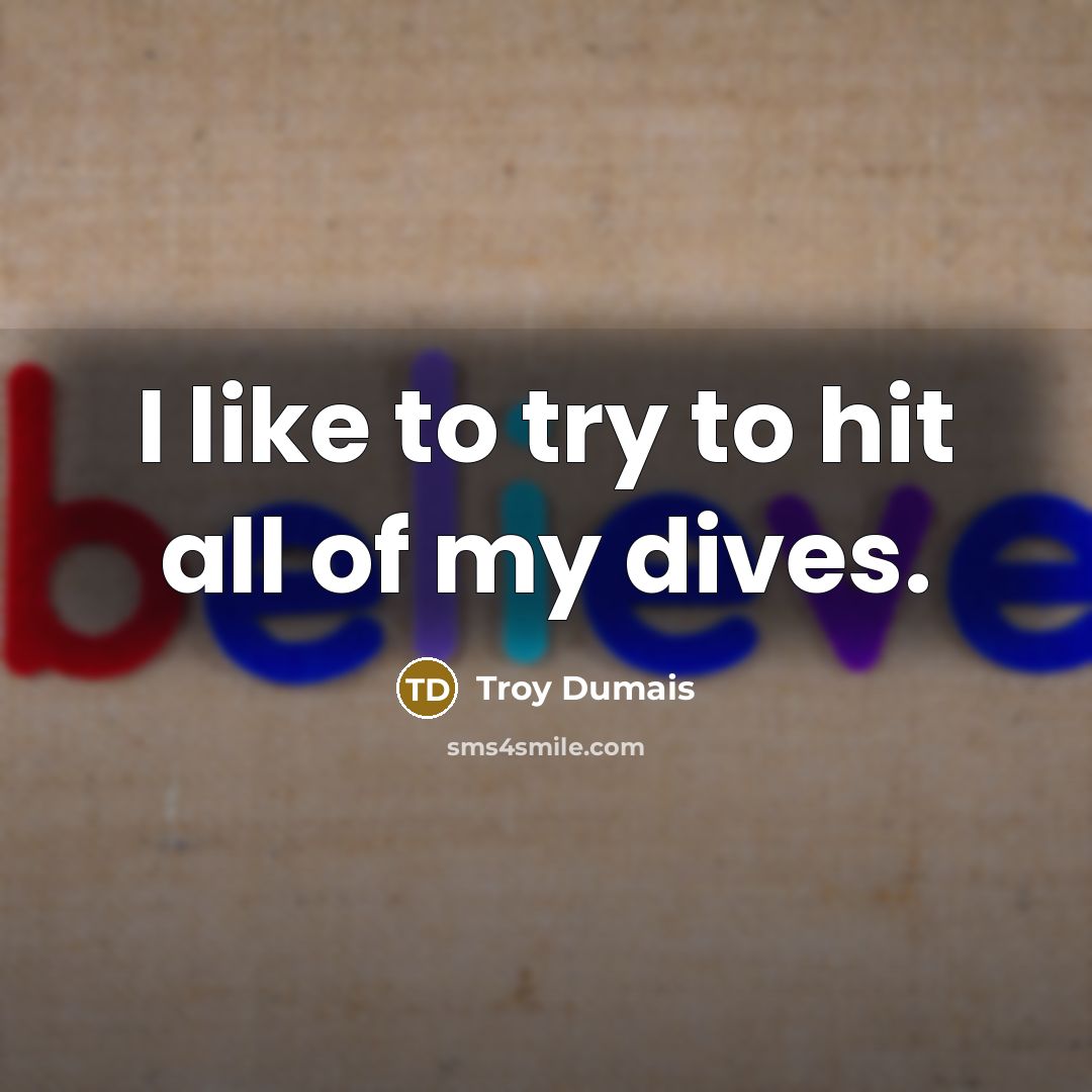 “I like to try to hit all of my dives.…” quote by Troy Dumais