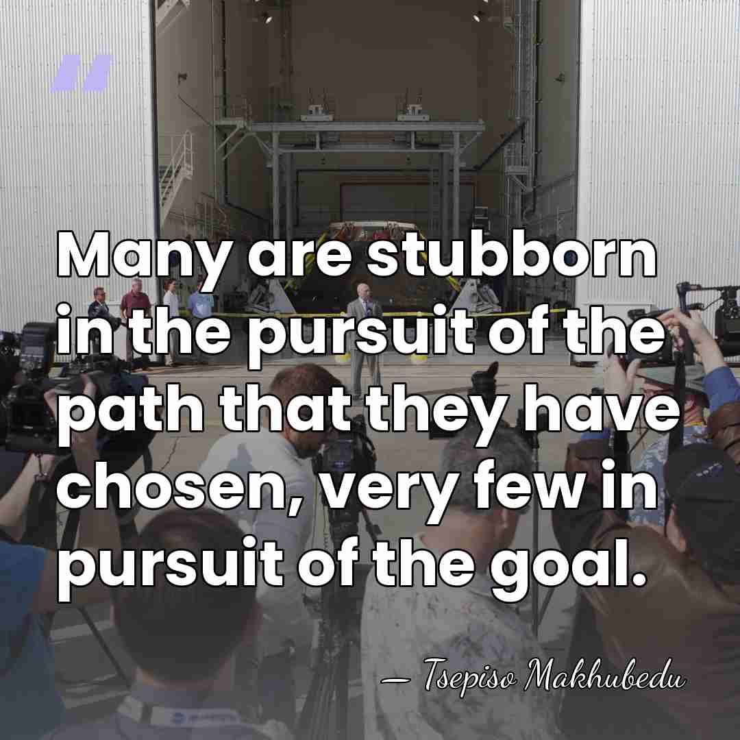 Many are stubborn in the pursuit of the path that they have&hellip; - Tsepiso Makhubedu