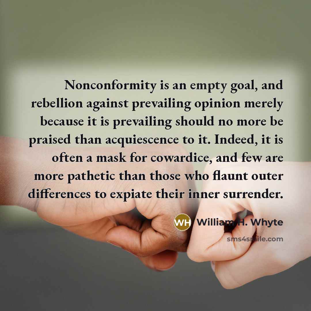 “Nonconformity is an empty goal, and rebellion against prevailing opinion…” quote by William H. Whyte