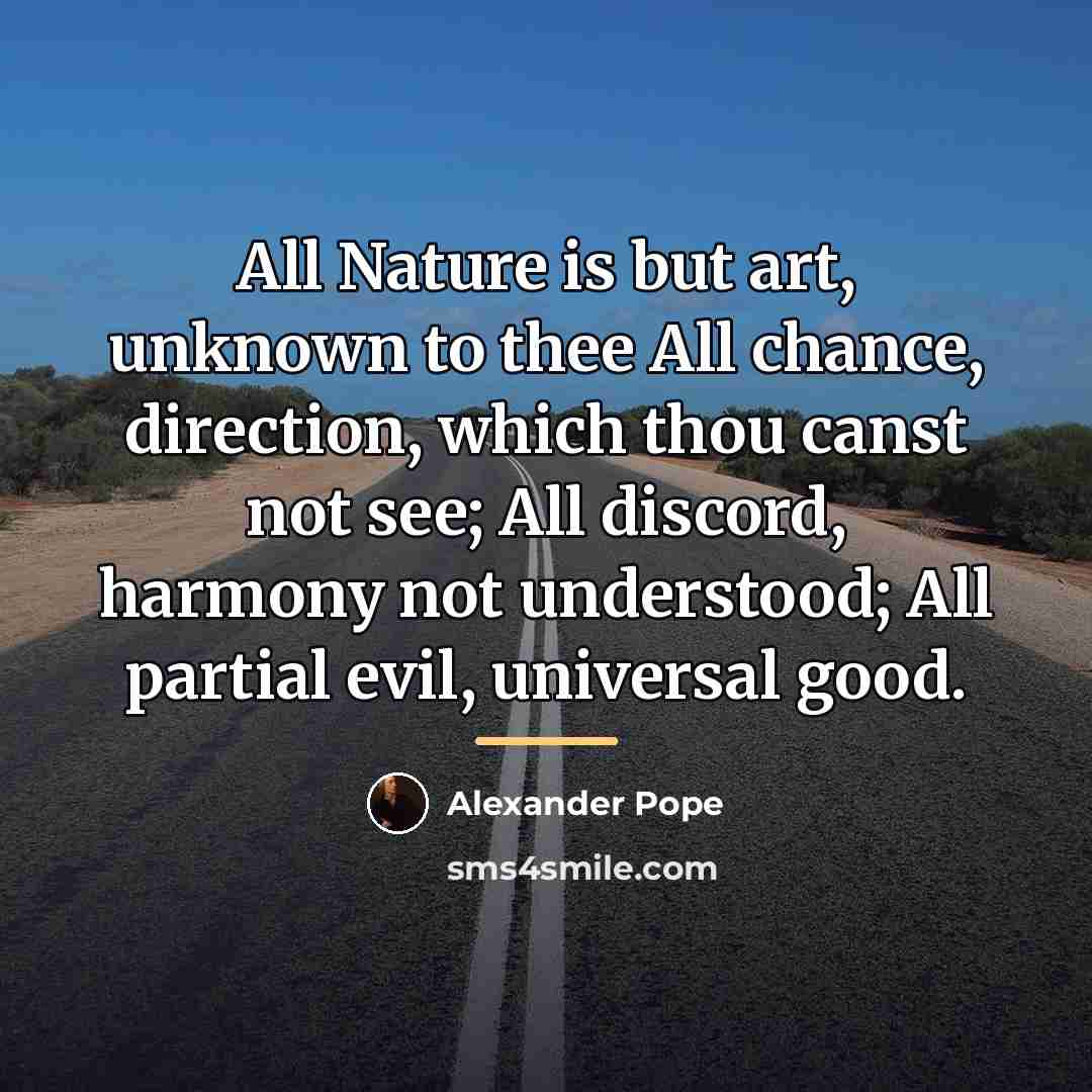 “All Nature is but art, unknown to thee All chance,…” quote by Alexander Pope