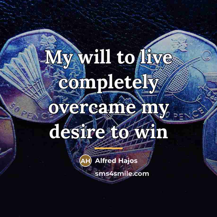 “My will to live completely overcame my desire to win…” quote by Alfred Hajos