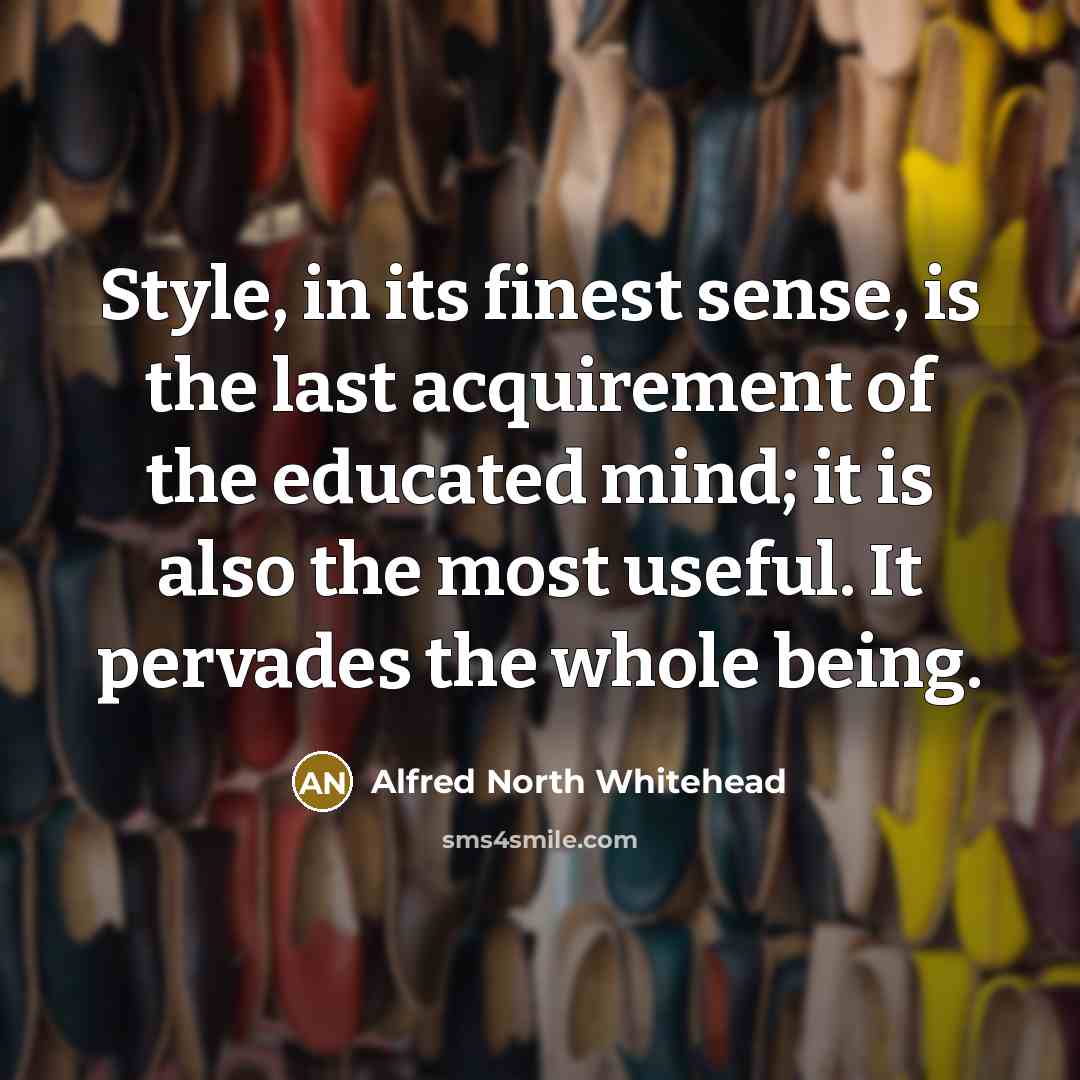 “Style, in its finest sense, is the last acquirement of…” quote by Alfred North Whitehead