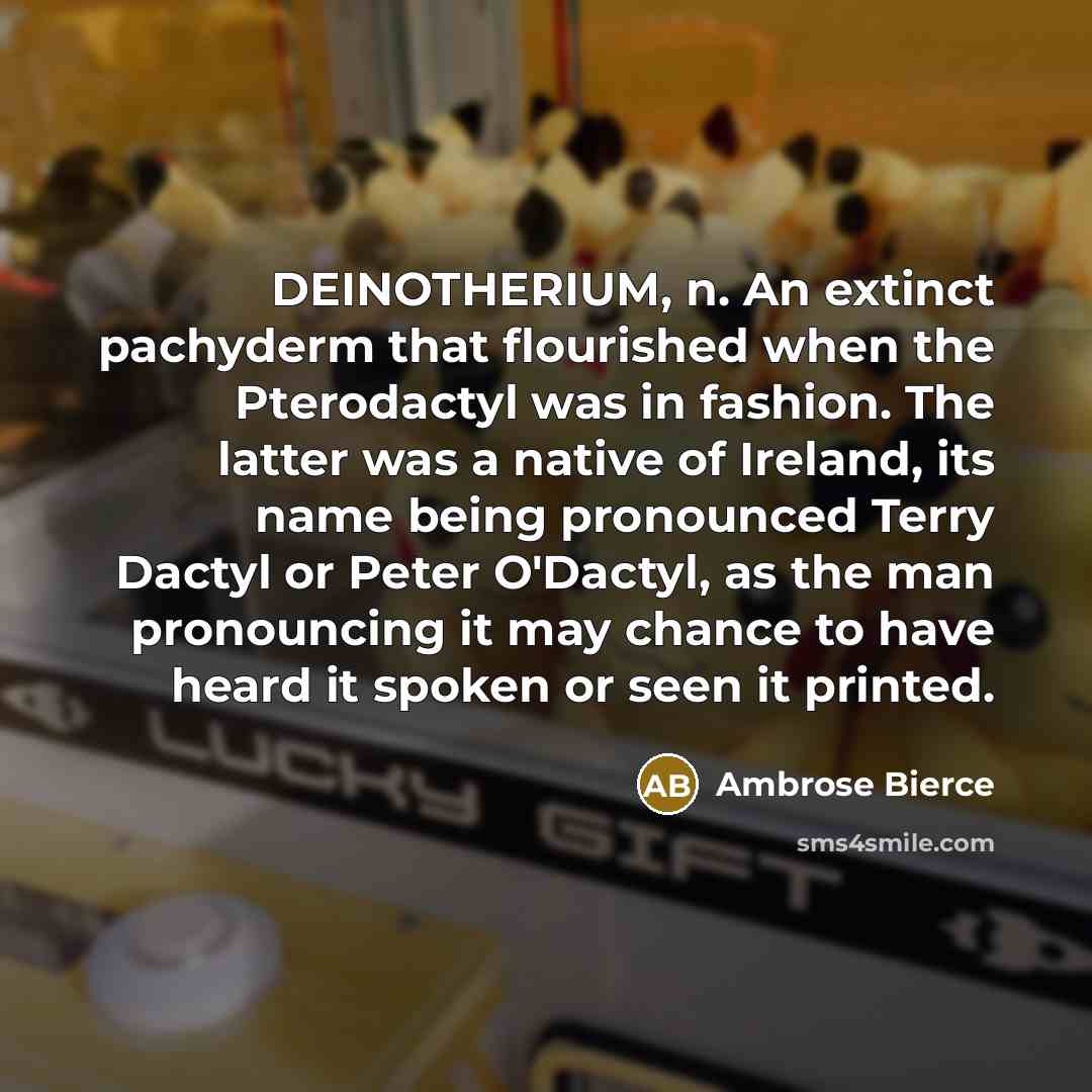 “DEINOTHERIUM, n. An extinct pachyderm that flourished when the Pterodactyl…” quote by Ambrose Bierce