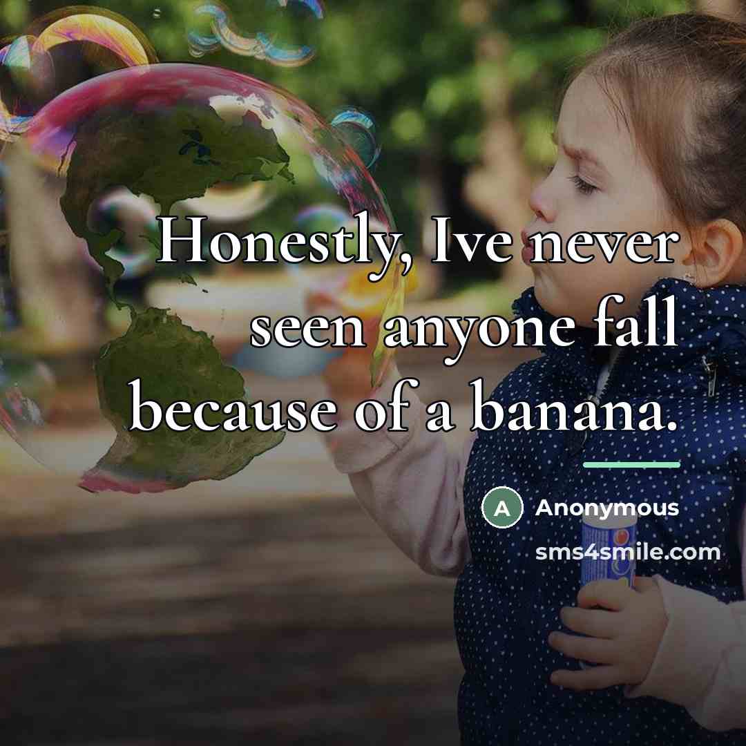 “Honestly, Ive never seen anyone fall because of a banana.…” quote by Anonymous