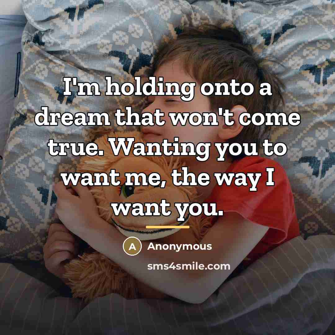 “I'm holding onto a dream that won't come true. Wanting…” quote by Anonymous