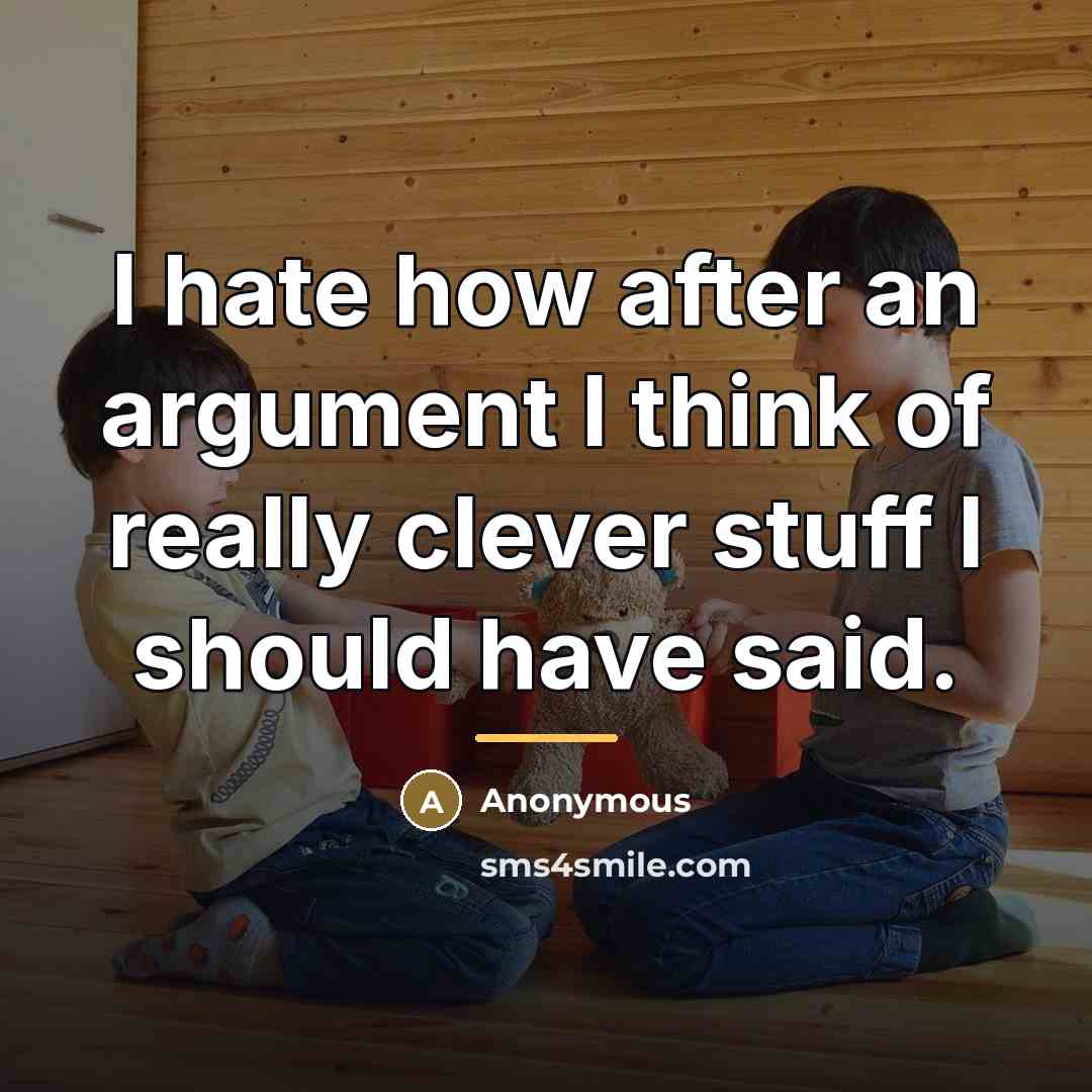 “I hate how after an argument I think of really…” quote by Anonymous