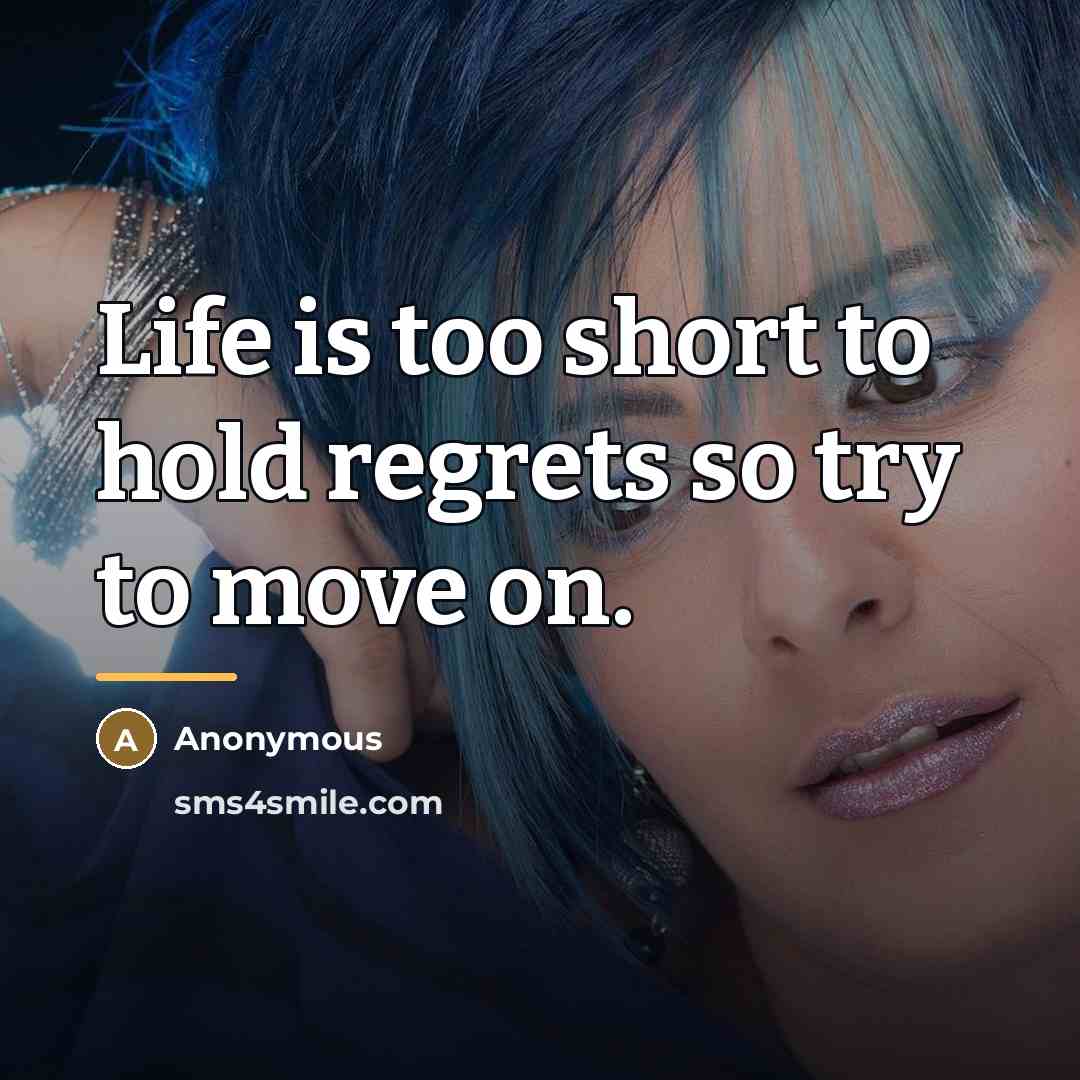 “Life is too short to hold regrets so try to…” quote by Anonymous