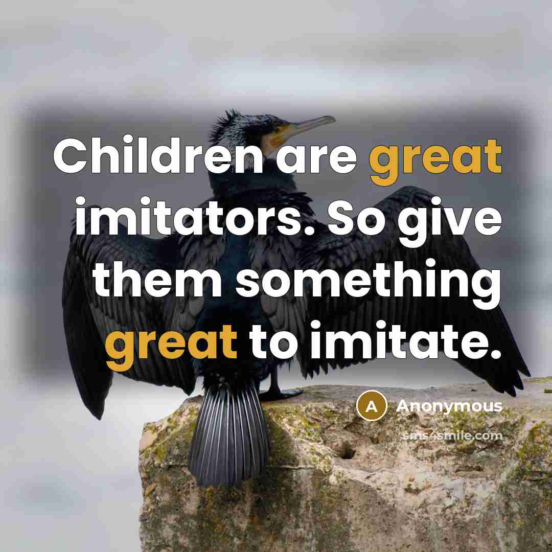 “Children are great imitators. So give them something great to…” quote by Anonymous
