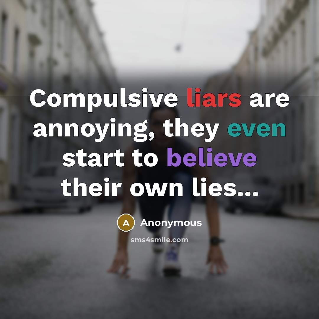 “Compulsive liars are annoying, they even start to believe their own lies...” quote by Anonymous