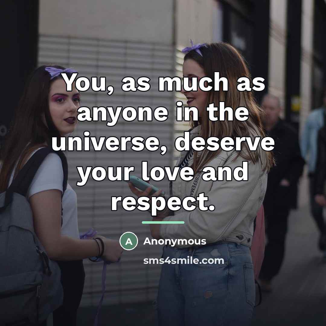 “You, as much as anyone in the universe, deserve your…” quote by Anonymous