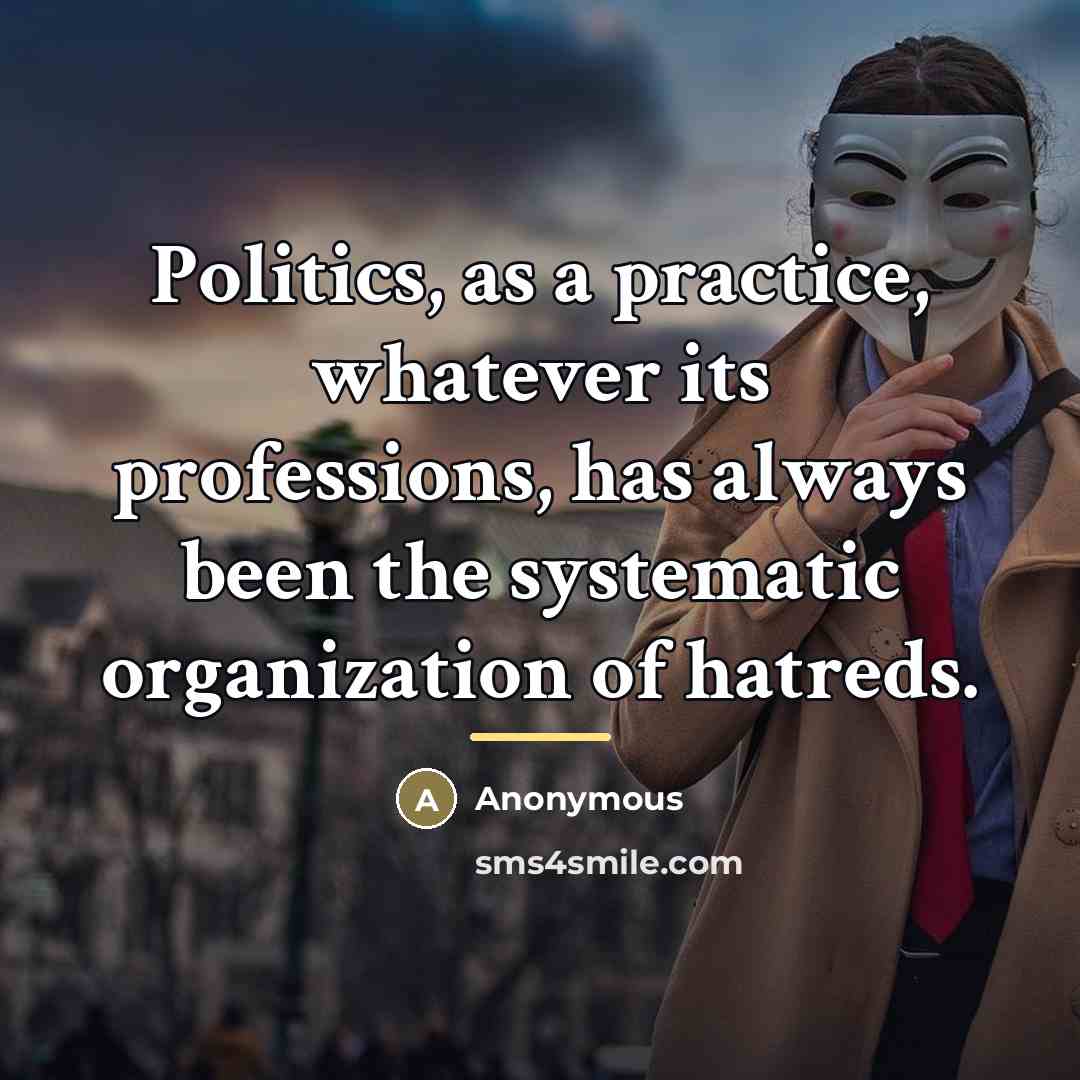 “Politics, as a practice, whatever its professions, has always been…” quote by Anonymous