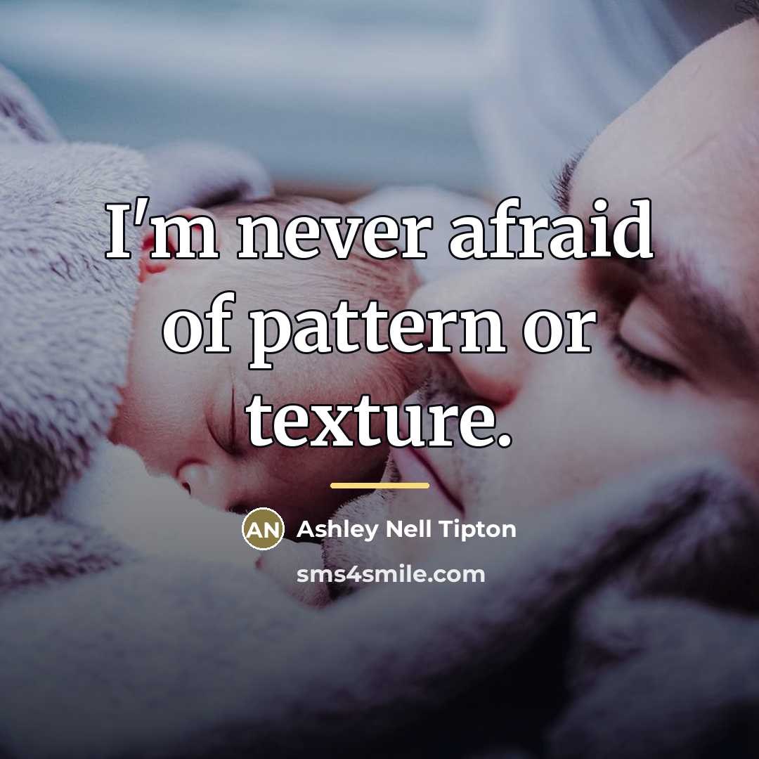 “I'm never afraid of pattern or texture.…” quote by Ashley Nell Tipton