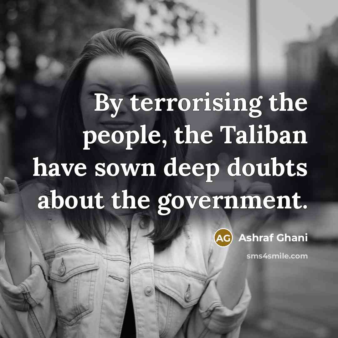 “By terrorising the people, the Taliban have sown deep doubts…” quote by Ashraf Ghani