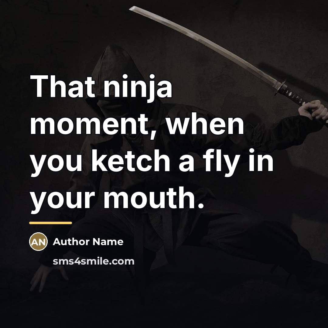 “That ninja moment, when you ketch a fly in your…” quote by Author Name