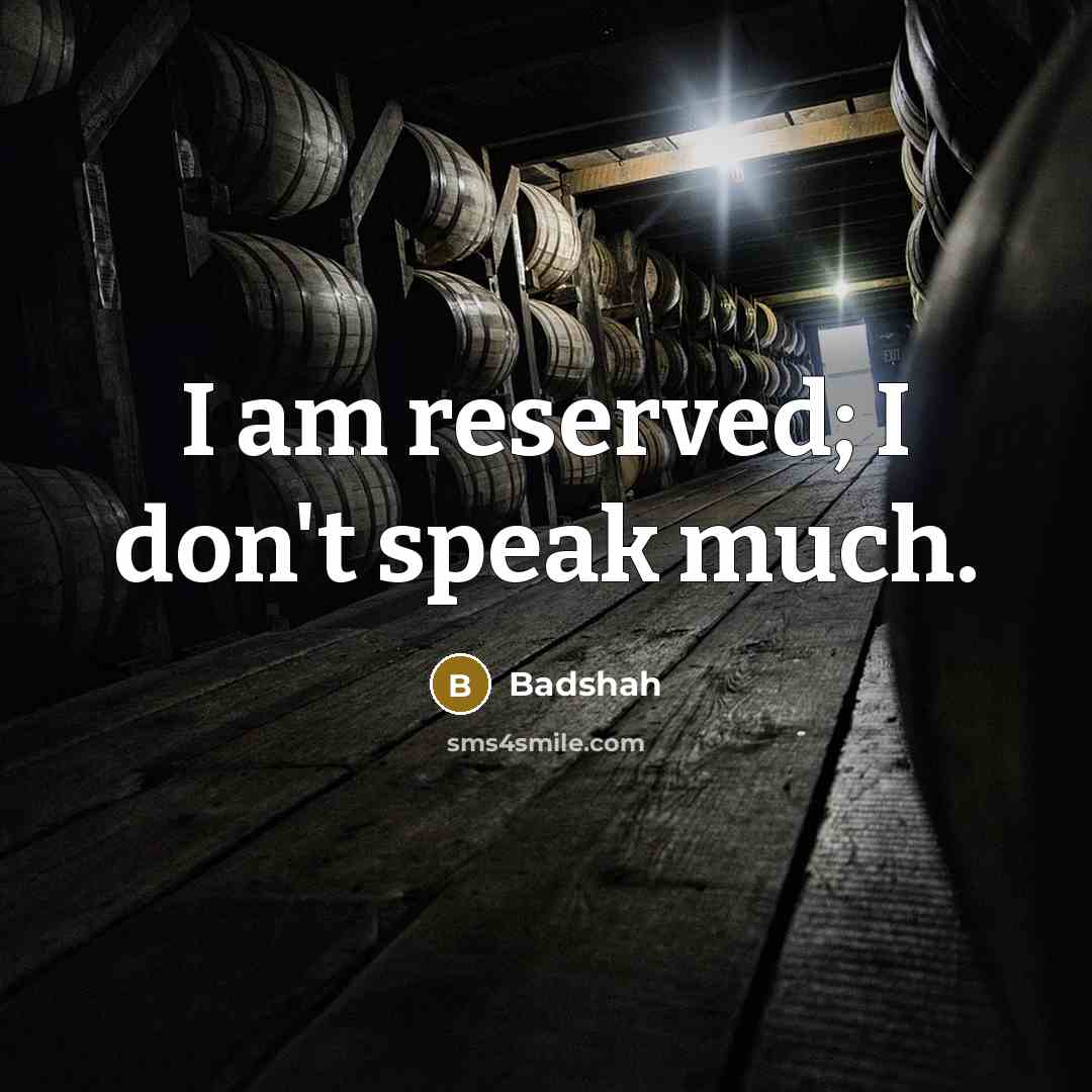 “I am reserved; I don't speak much.…” quote by Badshah