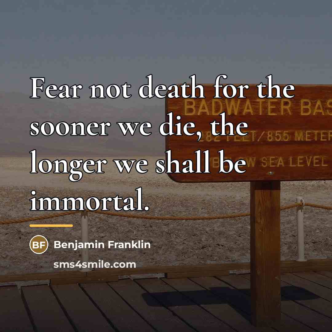 “Fear not death for the sooner we die, the longer…” quote by Benjamin Franklin