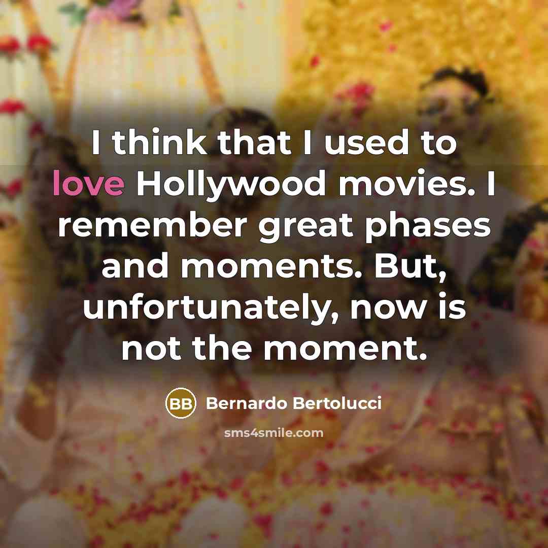 “I think that I used to love Hollywood movies. I…” quote by Bernardo Bertolucci