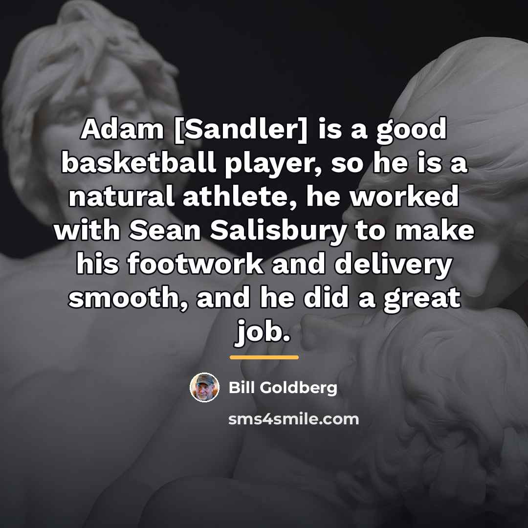 “Adam [Sandler] is a good basketball player, so he is…” quote by Bill Goldberg