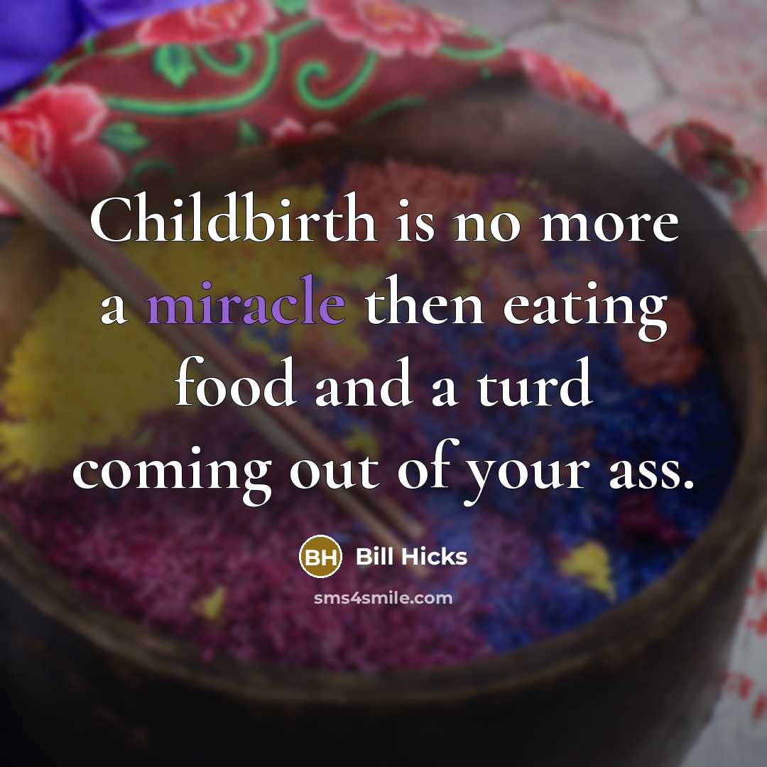 “Childbirth is no more a miracle then eating food and…” quote by Bill Hicks