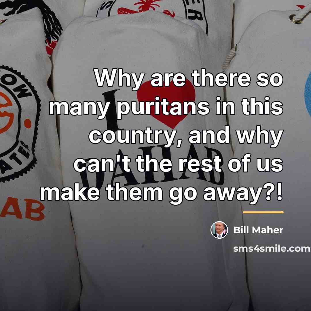 “Why are there so many puritans in this country, and…” quote by Bill Maher