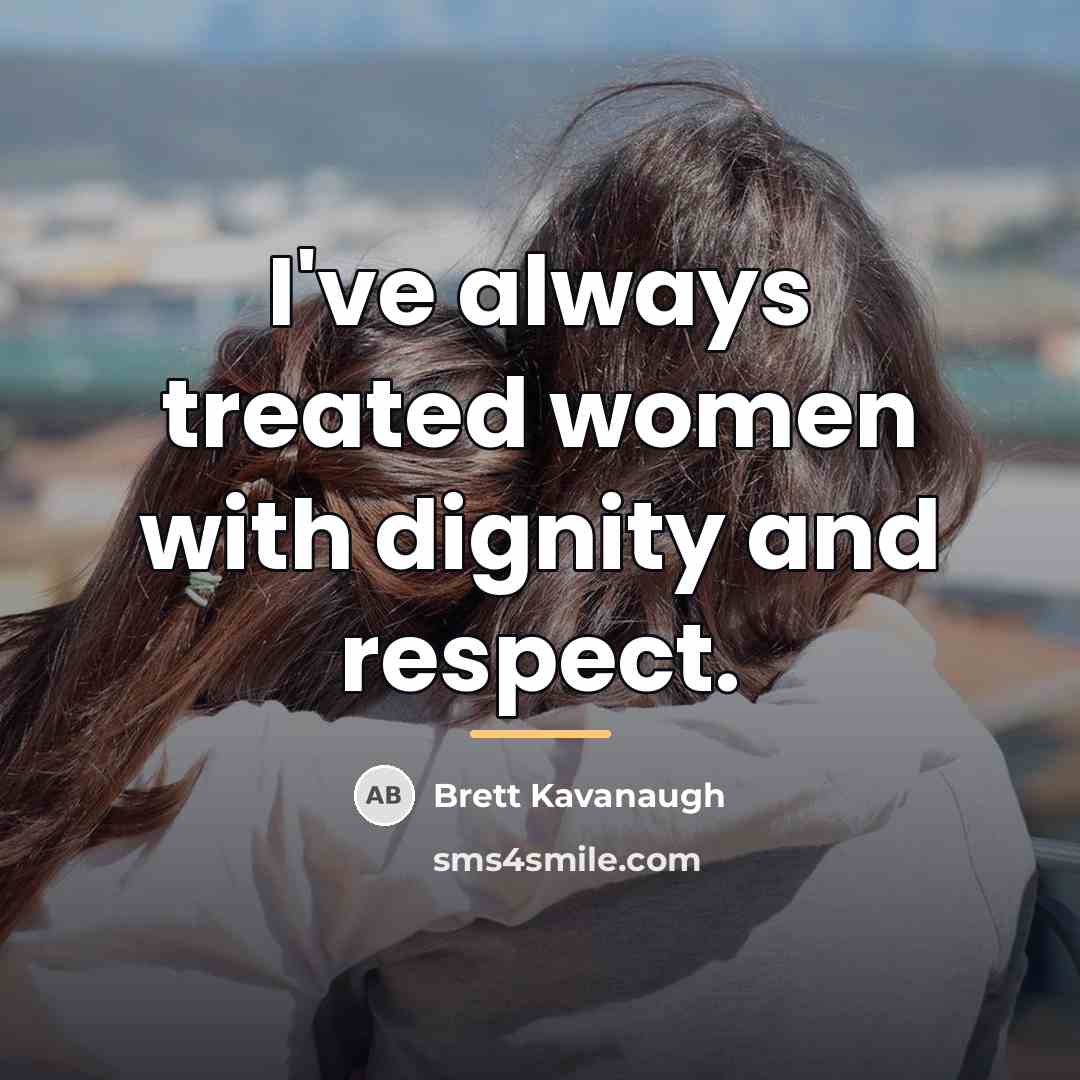 “I've always treated women with dignity and respect.…” quote by Brett Kavanaugh
