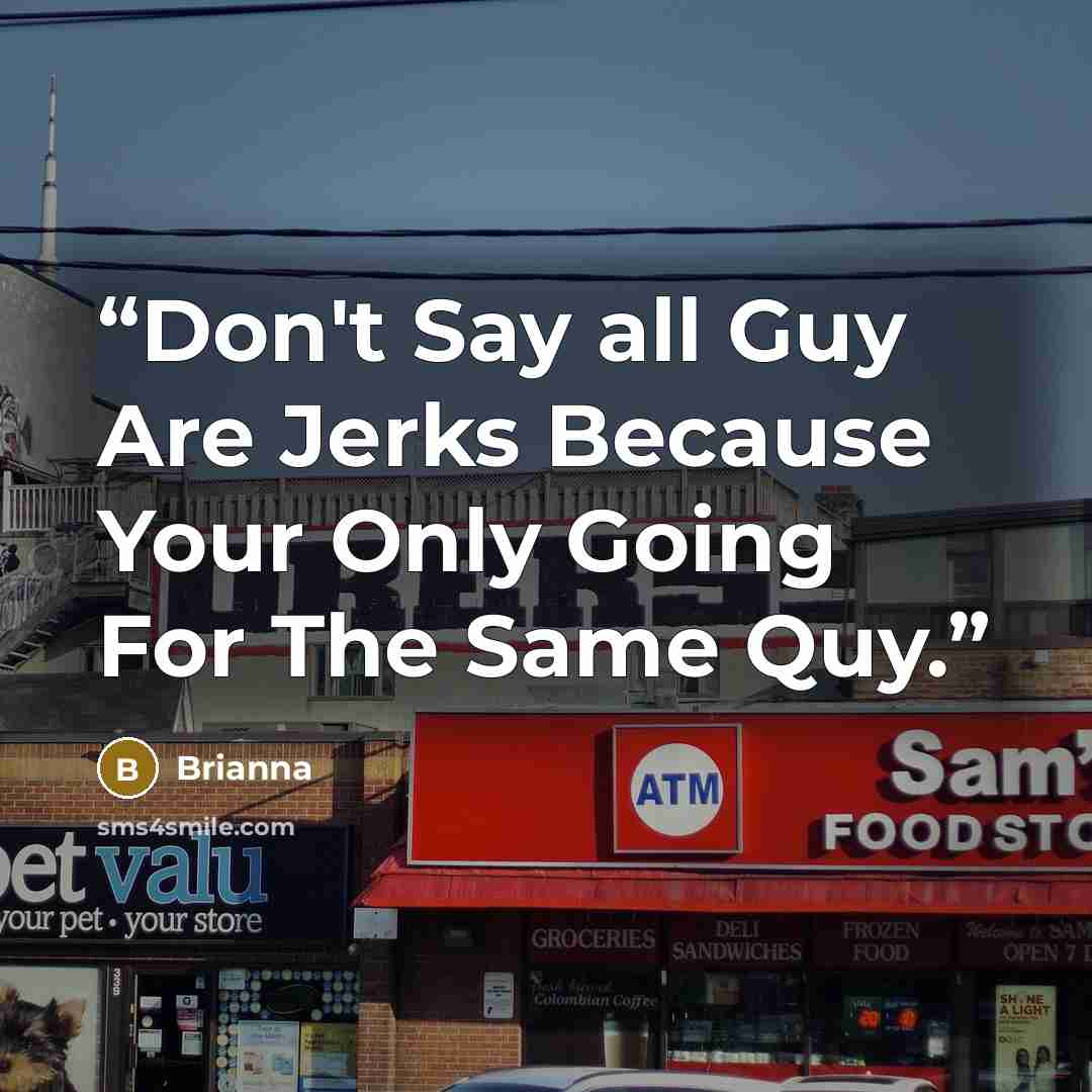 “Don't Say all Guy Are Jerks Because Your Only Going For The Same Quy.” quote by Brianna