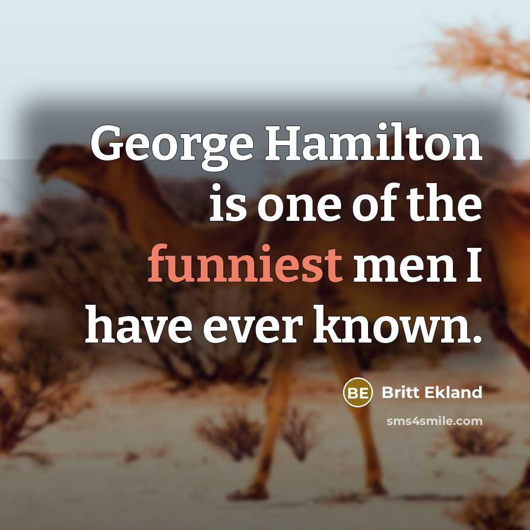 “George Hamilton is one of the funniest men I have…” quote by Britt Ekland