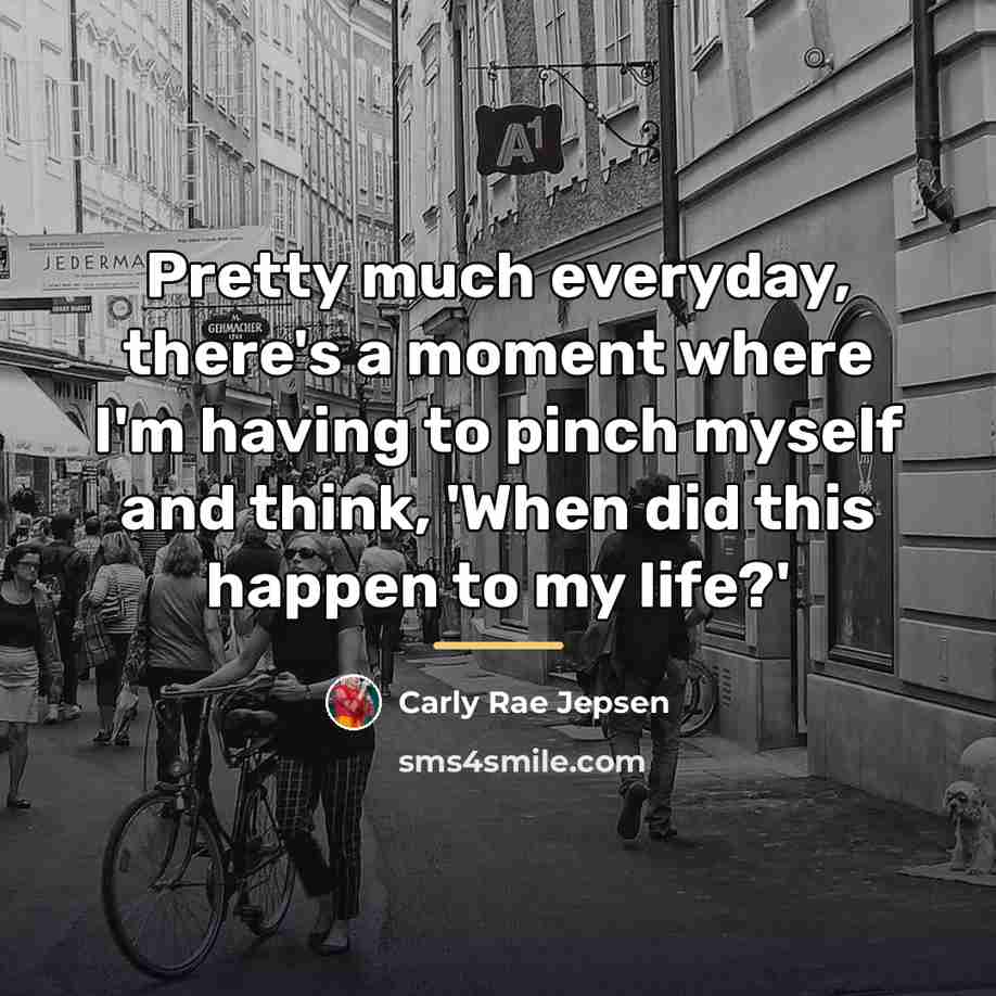 “Pretty much everyday, there's a moment where I'm having to…” quote by Carly Rae Jepsen