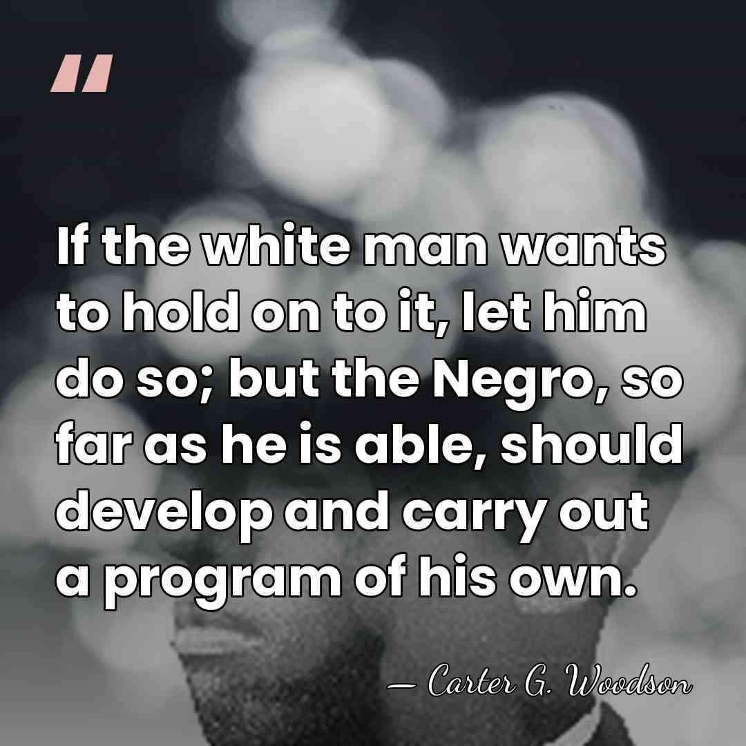 If the white man wants to hold on to it, let him&hellip; - Carter G. Woodson