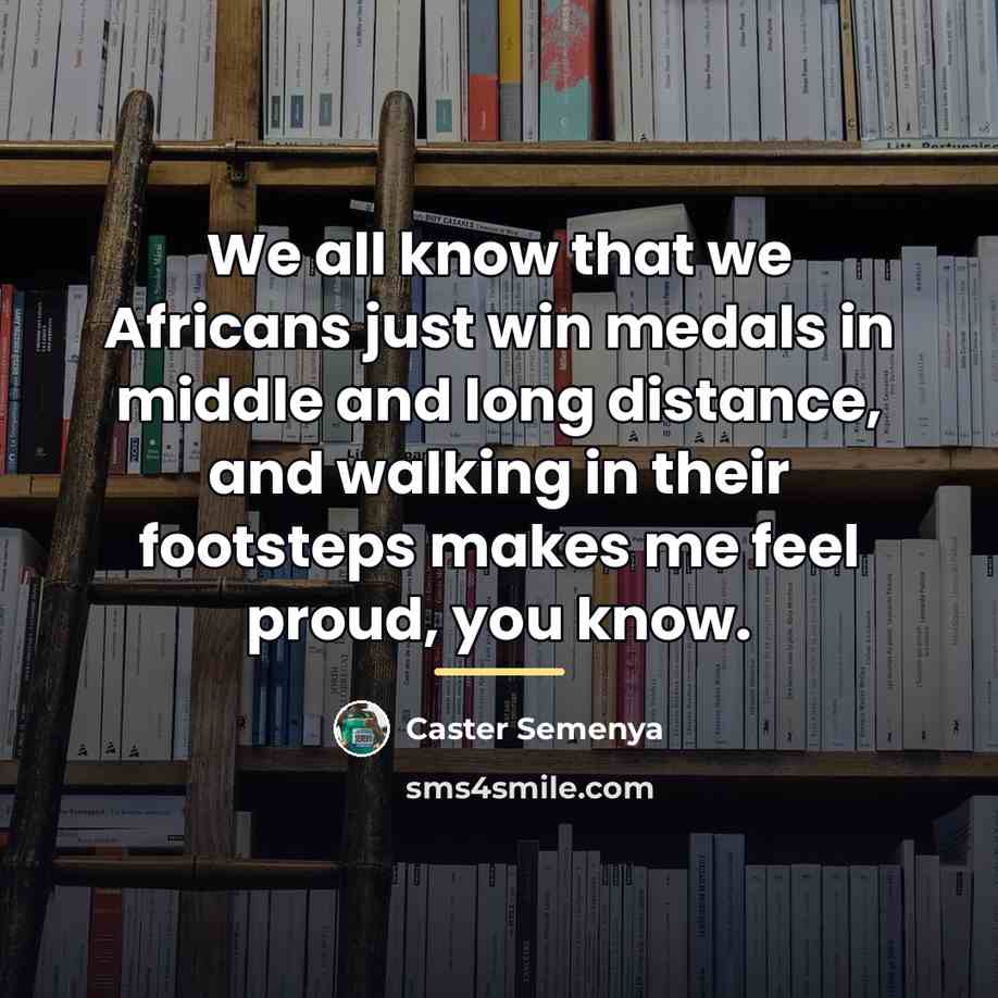 “We all know that we Africans just win medals in…” quote by Caster Semenya