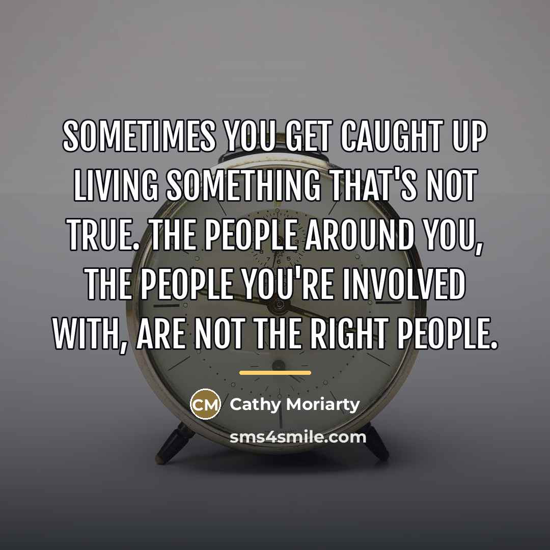 “Sometimes you get caught up living something that's not true.…” quote by Cathy Moriarty
