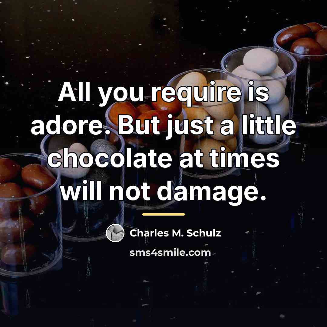 “All you require is adore. But just a little chocolate…” quote by Charles M. Schulz