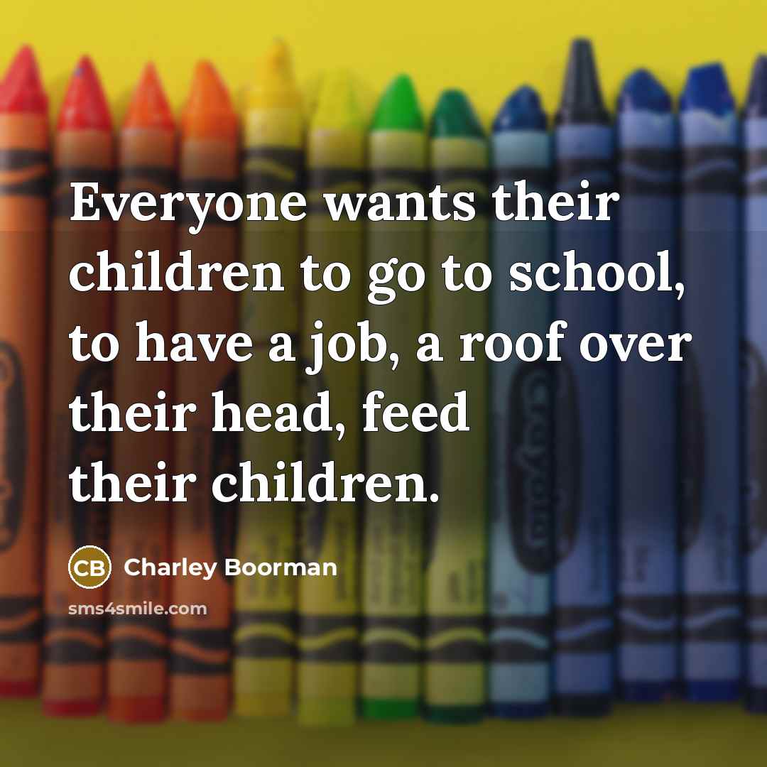 “Everyone wants their children to go to school, to have…” quote by Charley Boorman