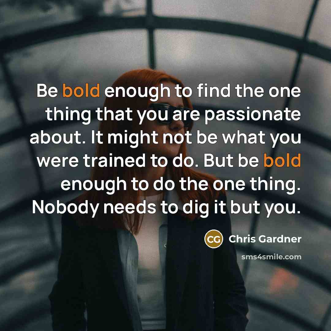 “Be bold enough to find the one thing that you…” quote by Chris Gardner