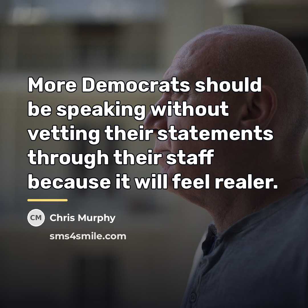 “More Democrats should be speaking without vetting their statements through…” quote by Chris Murphy