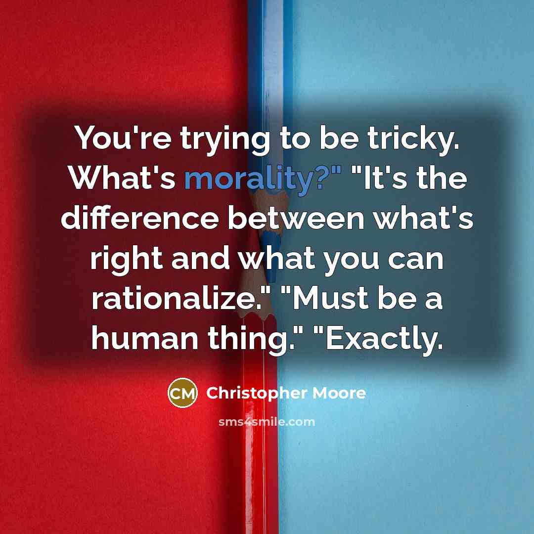 “You're trying to be tricky. What's morality?" "It's the difference…” quote by Christopher Moore