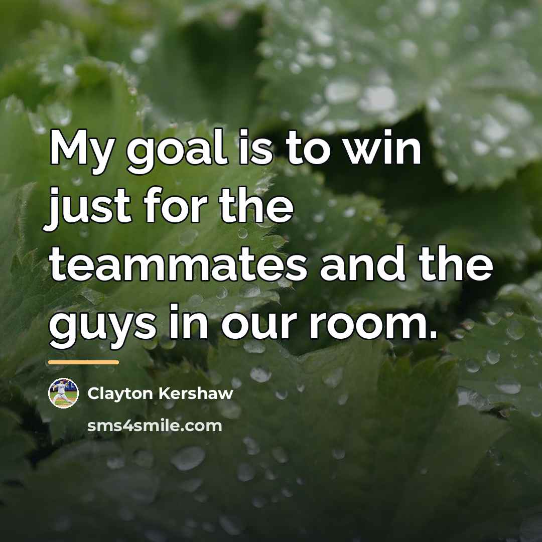 “My goal is to win just for the teammates and…” quote by Clayton Kershaw
