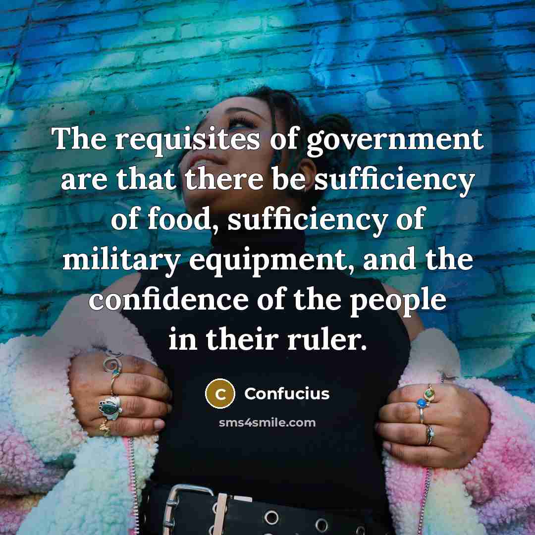 “The requisites of government are that there be sufficiency of…” quote by Confucius