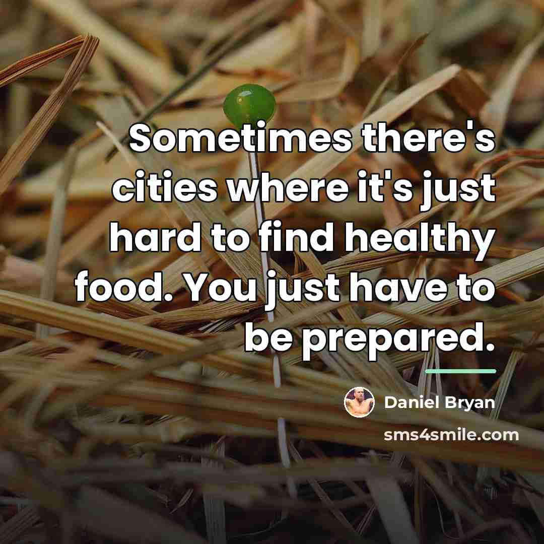 “Sometimes there's cities where it's just hard to find healthy…” quote by Daniel Bryan