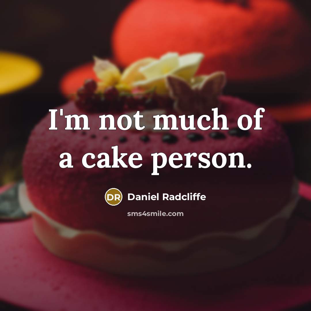 “I'm not much of a cake person.…” quote by Daniel Radcliffe