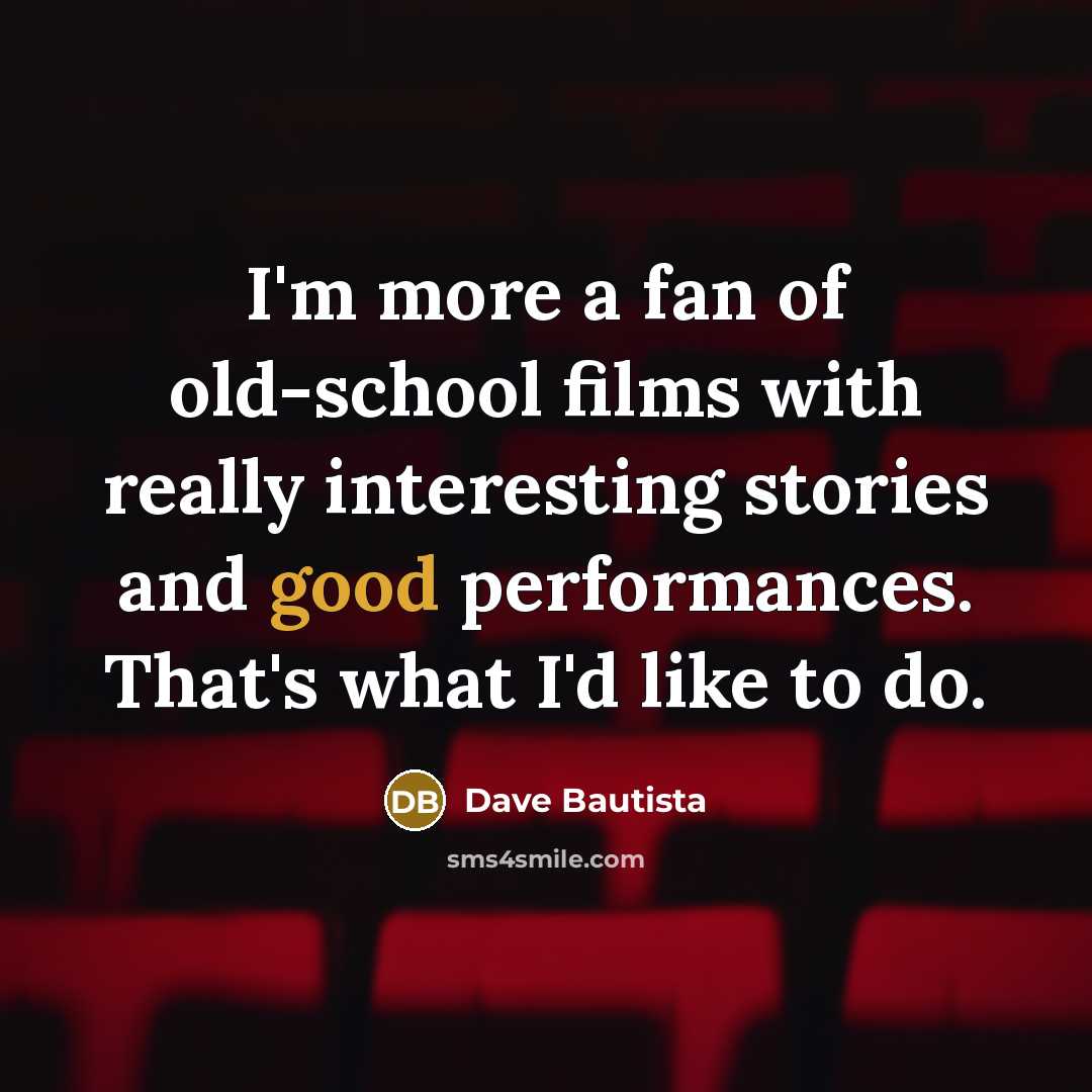 “I'm more a fan of old-school films with really interesting…” quote by Dave Bautista