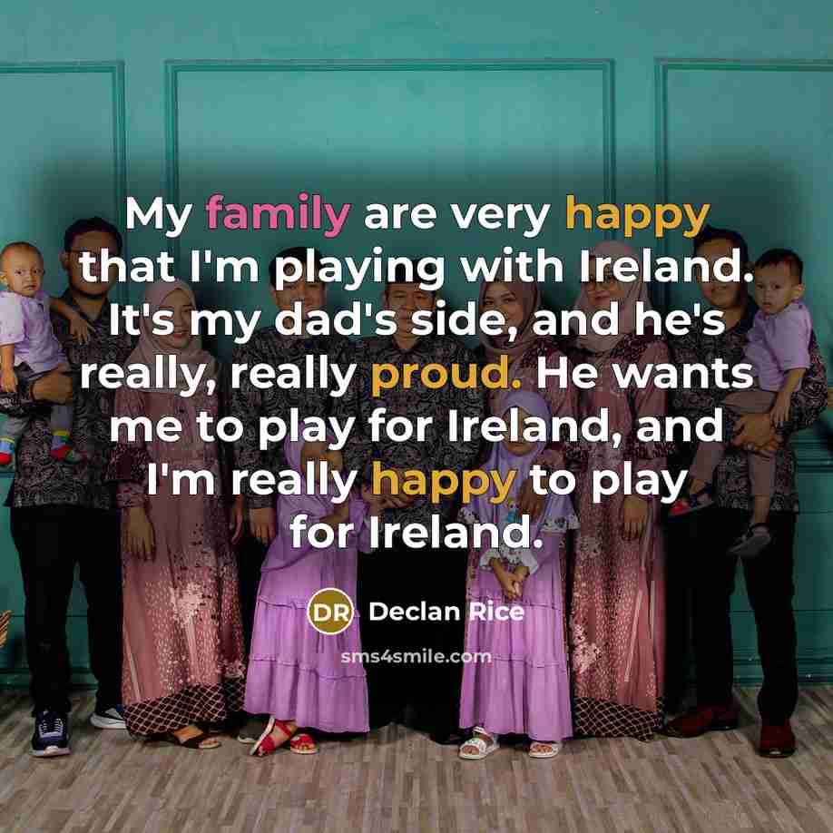 “My family are very happy that I'm playing with Ireland.…” quote by Declan Rice