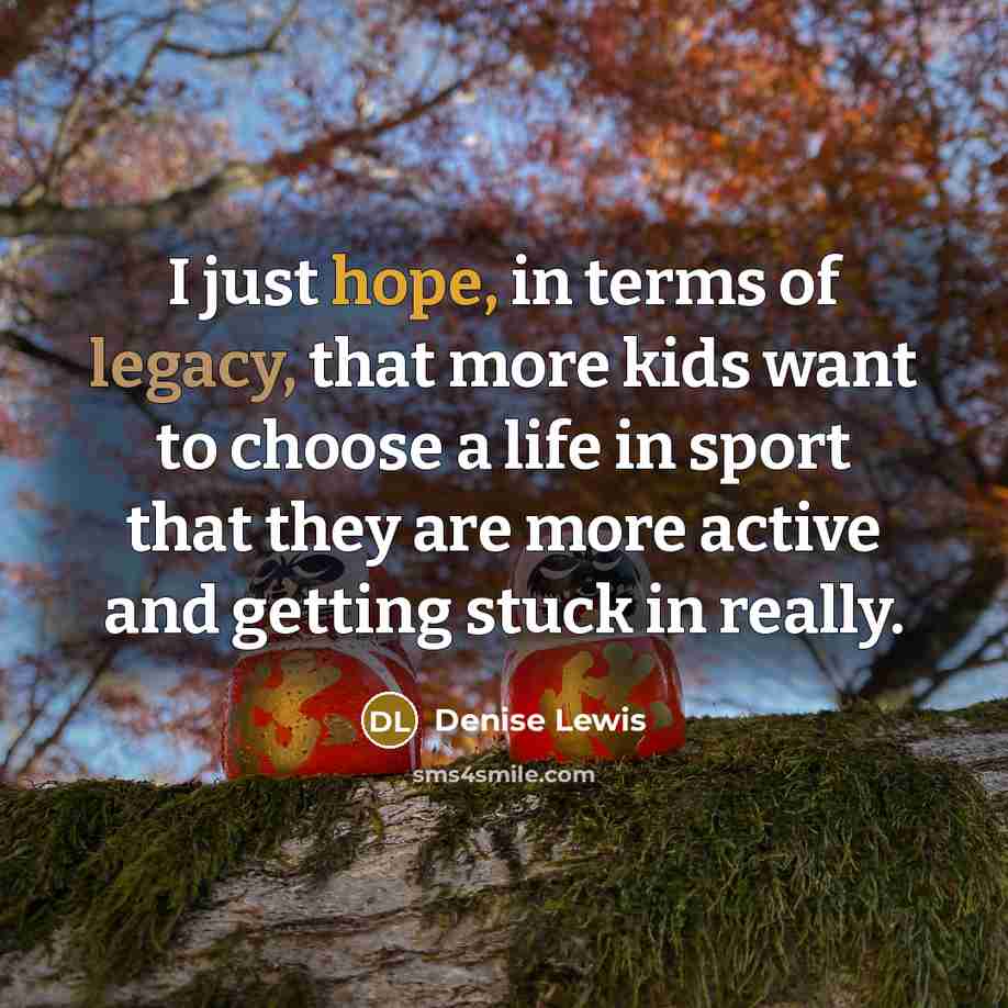 “I just hope, in terms of legacy, that more kids…” quote by Denise Lewis