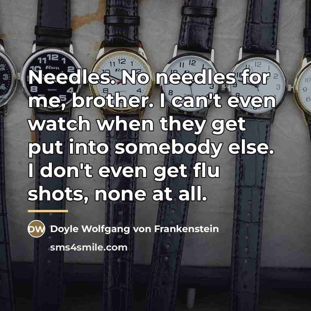 “Needles. No needles for me, brother. I can't even watch…” quote by Doyle Wolfgang von Frankenstein