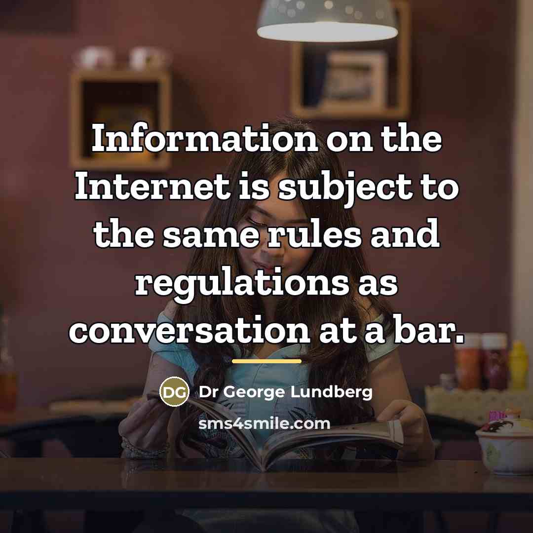 “Information on the Internet is subject to the same rules…” quote by Dr George Lundberg