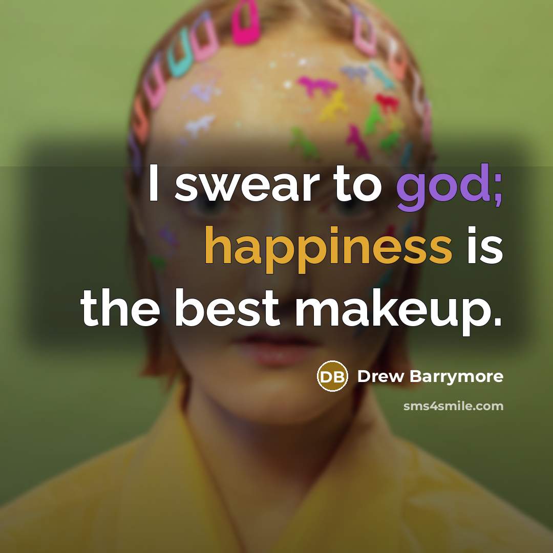 “I swear to god; happiness is the best makeup.…” quote by Drew Barrymore