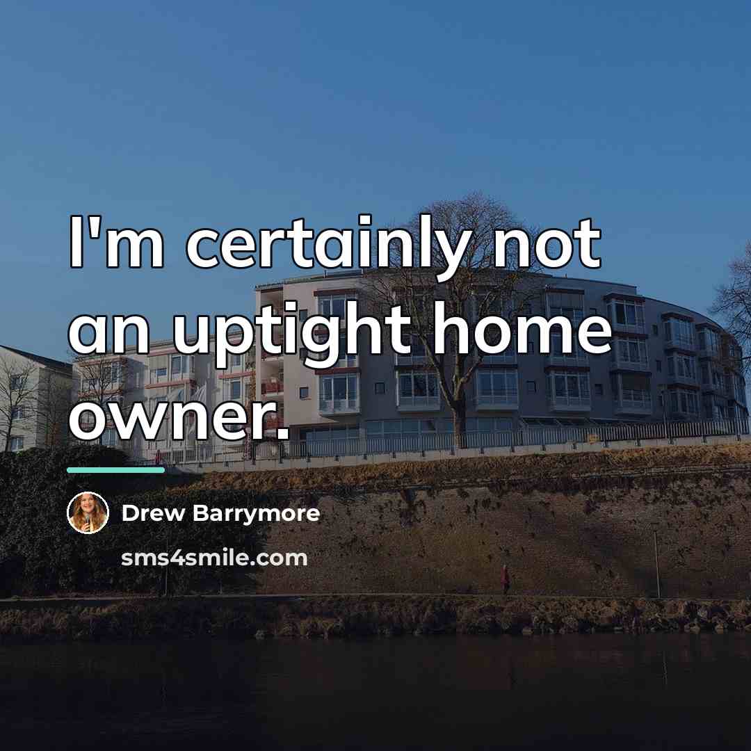 “I'm certainly not an uptight home owner.…” quote by Drew Barrymore
