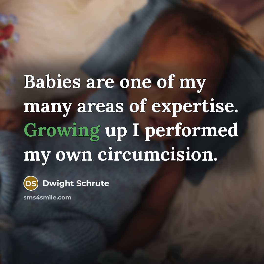 “Babies are one of my many areas of expertise. Growing…” quote by Dwight Schrute