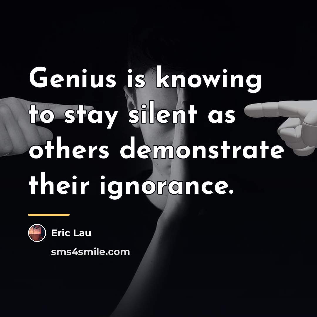 “Genius is knowing to stay silent as others demonstrate their…” quote by Eric Lau