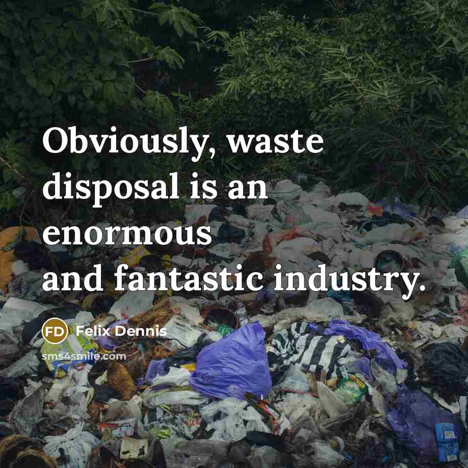 “Obviously, waste disposal is an enormous and fantastic industry.…” quote by Felix Dennis
